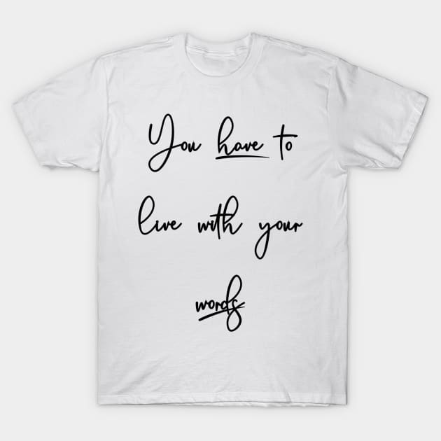 You have to live with your words T-Shirt by Blaze Designs